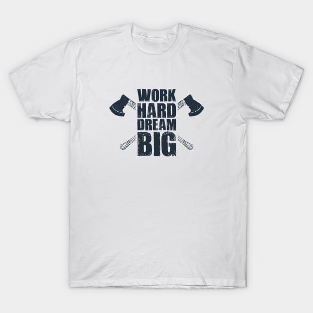 Work Hard, Dream Big. Axes. Lifestyle. Inspirational Quote T-Shirt by SlothAstronaut